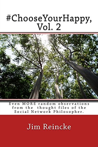 #ChooseYourHappy, Vol. 2 Even MORE Random Thoughts and Observations Fromt the Mind of the Social Network Philosopher.