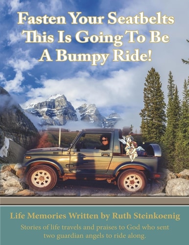 Fasten Your Seatbelts This Is Going to Be a Bumpy Ride! Stories of Life Travels and Praises to God Who Sent Two Guardian Angels to Ride Along