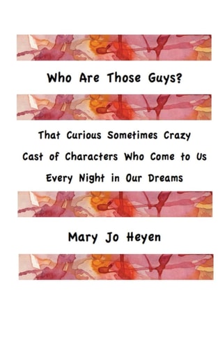 Who Are Those Guys? That Curious Sometimes Crazy Cast of Characters Who Come to Us Every Night in Our Dreams