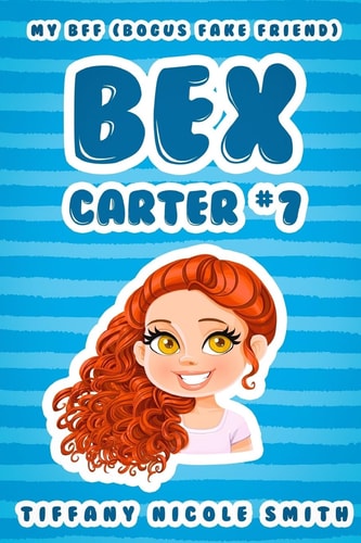 Bex Carter 7: My B. F. F. (Bogus Fake Friend) The Bex Carter Series
