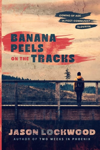Banana Peels on the Tracks Coming of Age in Post-Communist Slovakia