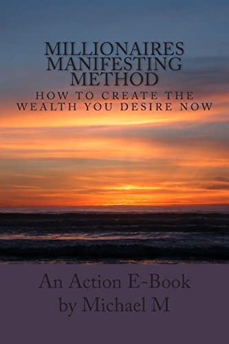 Millionaires Manifesting Method How To Create The Wealth You Desire Now