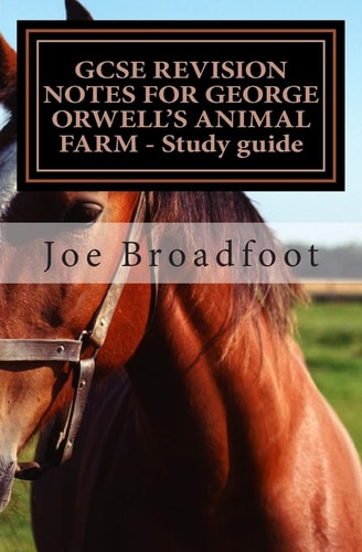 GCSE REVISION NOTES for GEORGE ORWELL?S ANIMAL FARM - Study Guide All Chapters, Page-By-page Analysis