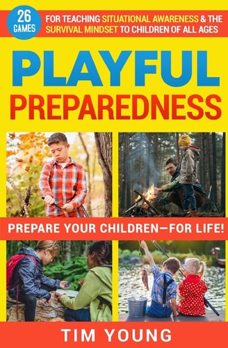 Playful Preparedness Prepare Your Children-For Life! 26 Games for Teaching Situational Awareness and the Survival Mindset to Children of All Ages