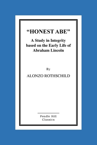 Honest Abe A Study In Integrity Based On The Early Life Of Abraham Lincoln
