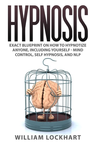 Hypnosis EXACT BLUEPRINT on How to Hypnotize Anyone, Including Yourself - Mind Control, Self Hypnosis, and NLP