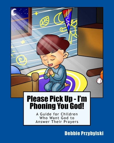Please Pick Up - I'm Phoning You God! A Guide for Children Who Want God to Answer Their Prayers