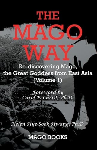 The Mago Way (Color) Re-Discovering Mago, the Great Goddess from East Asia