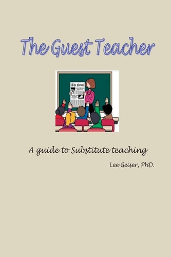 The Guest Teacher A Guide to Substitute Teaching Employment