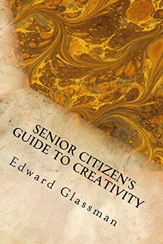 Senior Citizen's Guide to Creativity Brighten Your Life with Your Inventiveness