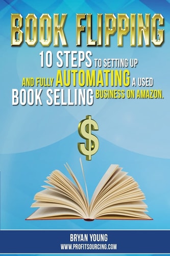 Book Flipping 10 Steps to Setting Up and Fully Automating a Used Book Selling Business on Amazon