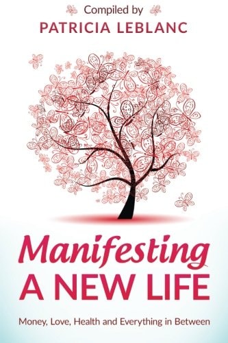 Manifesting a New Life Money, Love, Health and Everything in Between