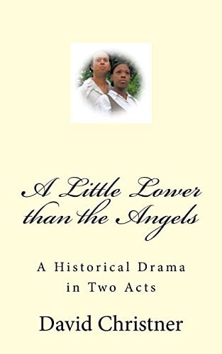A Little Lower Than the Angels A Historical Drama in Two Acts