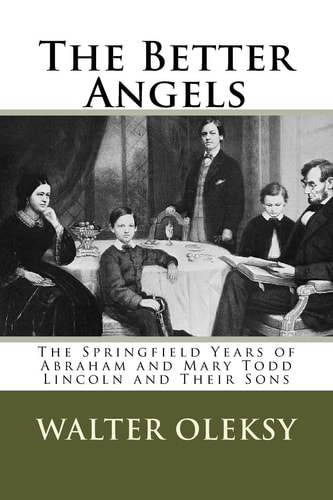 The Better Angels The Springfield Lives of Abraham and Mary Todd Lincoln and Their Sons