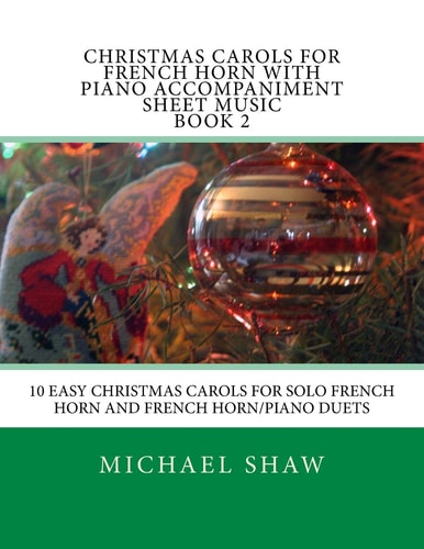 Christmas Carols For French Horn With Piano Accompaniment Sheet Music Book 2 10 Easy Christmas Carols For Solo French Horn And French Horn/Piano Duets