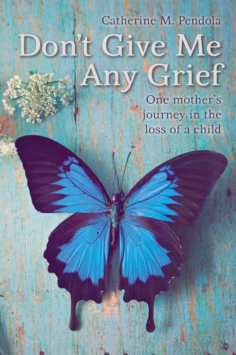 Don't Give Me Any Grief One Mother's Journey in the Loss of a Child