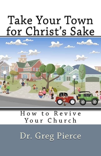 Take Your Town for Christ's Sake How to Revive Your Church