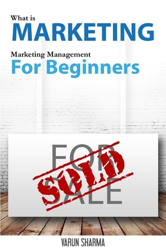 What Is Marketing: Marketing Management for Beginners Step-By-step Guide to the Principles of Marketing with Focus on Customer Value, Marketing Strategy, Market Research, Branding, Marketing Mix, Customer Satisfaction and Customer Loyalty