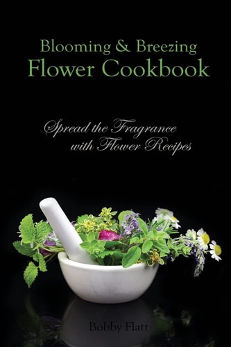 Blooming and Breezing Flower Cookbook Spread the Fragrance with Flower Recipes