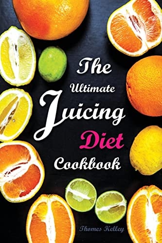 The Ultimate Juicing Diet Cookbook Juicing Recipes for Weight Loss