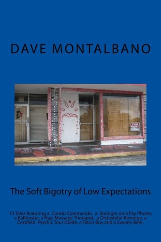 The Soft Bigotry of Low Expectations 13 Tales Featuring a Condo Commando, a Psychic, Some Tatoos, a Nazi Massage Therapist and Sweaty Beer