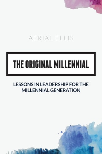 The Original Millennial Lessons in Leadership for the Millennial Generation