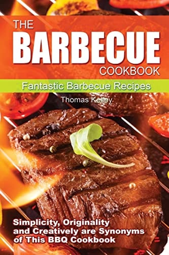 The Barbecue Cook Book Simplicity, Originality, and Creatively Are Synonyms of This BBQ Cookbook. a Fantastic Barbecue Bible