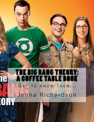 The Big Bang Theory A Coffee Table Book: The Physics Geeks