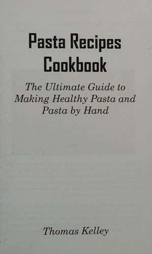 Pasta Recipes Cookbook The Ultimate Guide to Making Healthy Pasta and Pasta by Hand