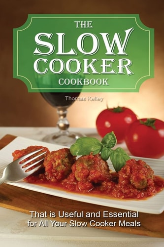 The Slow Cooker Cookbook That Is Useful and Essential for All Your Slow Cooker Meals