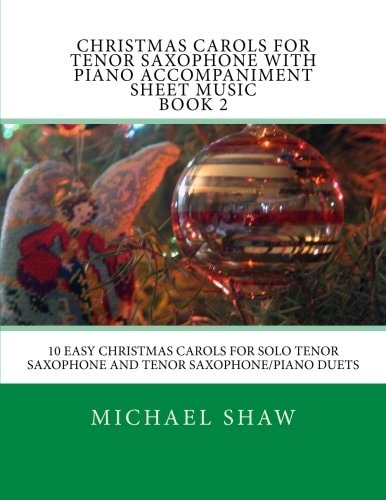 Christmas Carols For Tenor Saxophone With Piano Accompaniment Sheet Music Book 2 10 Easy Christmas Carols For Solo Tenor Saxophone And Tenor Saxophone/Piano Duets
