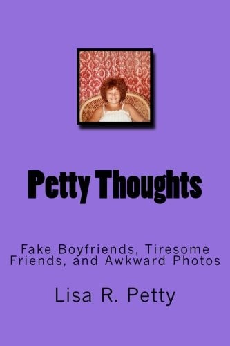Petty Thoughts Fake Boyfriends, Tiresome Friends, and Awkward Photos