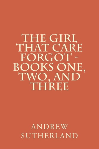 The Girl That Care Forgot - Books One, Two, and Three Parts 1, 2, And 3