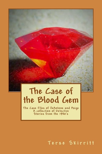The Case of The Blood Gem The Case Files of JeAntone and Paige A Collection of Detective Stories from the 1940's