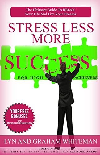 Stress Less More Success For High Achievers The Ultimate Guide To RELAX Your Life And Live Your Dreams