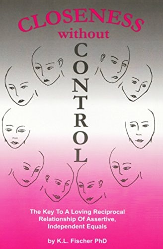 Closeness Without Control The Key to a Loving Reciprocal Relationship of Assertive Independent Equals