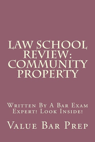 Law School Review Community Property: Written By A Bar Exam Expert! Look Inside!