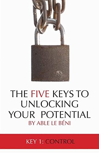 The Five Keys To Unlocking Your Potential Key 1: Control
