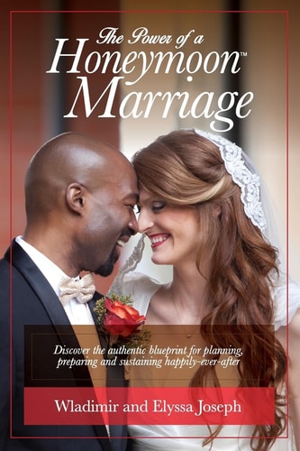The Power of a HONEYMOON Marriage (Black and White Photo Edition) Discover the Authentic Blueprint for Planning, Preparing and Sustaining Happily-Ever-after