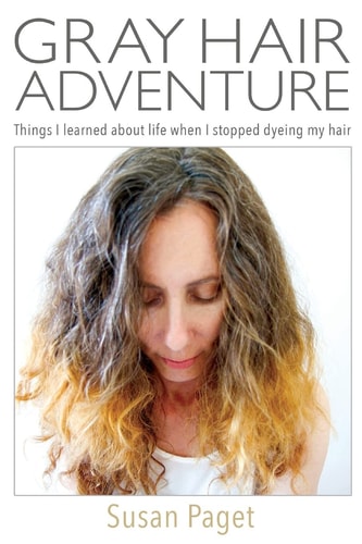 Gray Hair Adventure Things I Learned About Life When I Stopped Dyeing My Hair