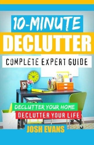 10-Minute Declutter Complete Expert Guide: Declutter Your Home. Declutter Your Life.