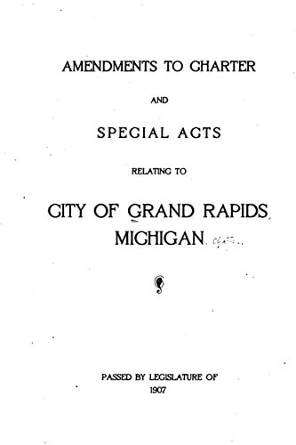 Amendments to Charter and Special Acts Relating to City of Grand Rapids, Michigan (1907)
