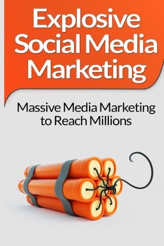 Social Media Marketing Explosive Social Media Marketing And Social Media Strategy Using Facebook, Twitter, Instagram And More!