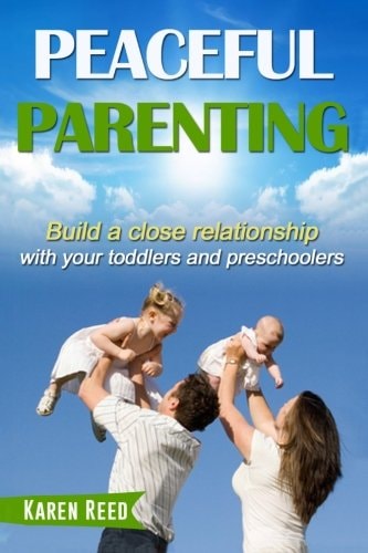 Peaceful Parenting Build a Close Relationship with Your Toddlers and Preschoolers.