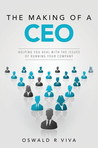 The Making of a CEO Helping You Deal with the Issues of Running Your Company
