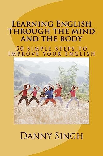 Learning English Through the Mind and the Body 50 Simple Steps to Improve Your English