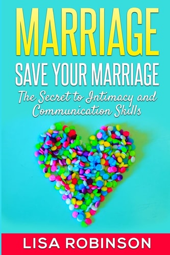 Marriage Save Your Marriage- The Secret to Intimacy and Communication Skills