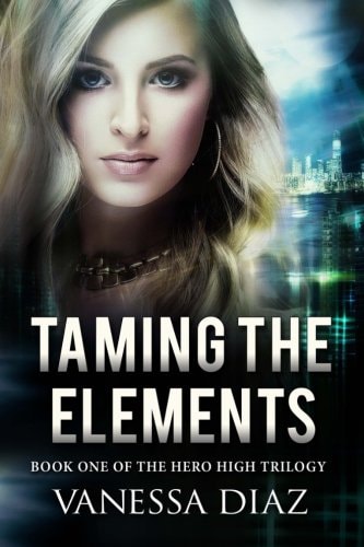 Taming the Elements: Book One of the Hero High Trilogy A Young Adult Fantasy Novel, Featuring Beings with Supernatural Powers and More!