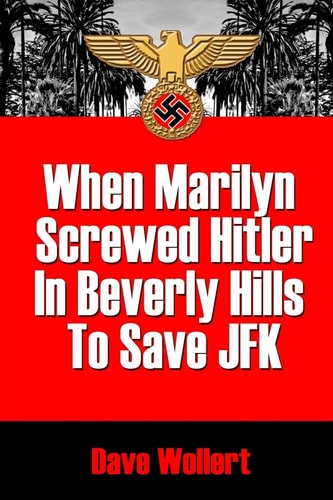When Marilyn Screwed HItler In Beverly Hills To Save JFK War Is Hell-arious!