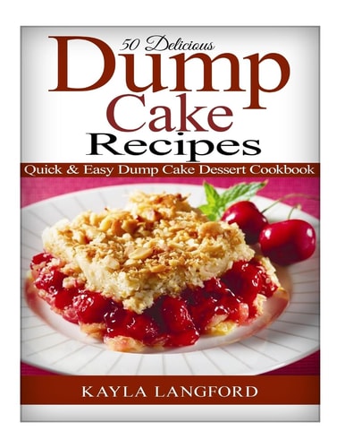 50 Delicious Dump Cake Recipes Quick and Easy Dump Cake Dessert Cookbook